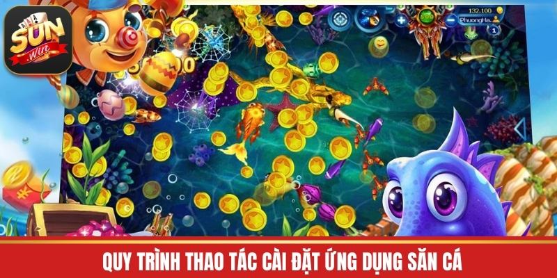 Quy trình thao tác cài đặt ứng dụng săn cá