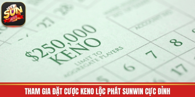 Tham gia đặt cược Keno Lộc Phát Sunwin cực đỉnh
